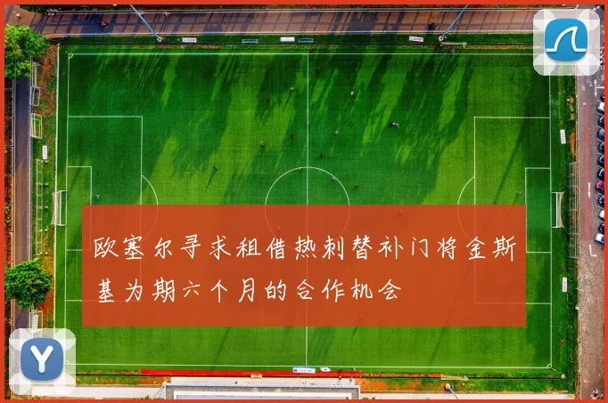 欧塞尔寻求租借热刺替补门将金斯基为期六个月的合作机会